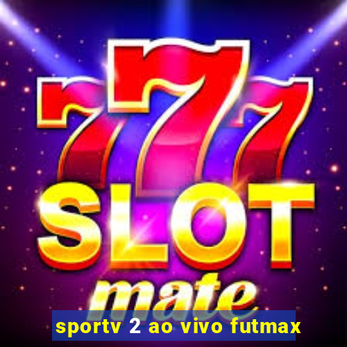 sportv 2 ao vivo futmax